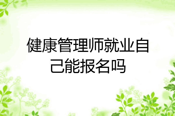 健康管理师就业自己能报名吗
