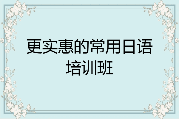 更实惠的常用日语培训班