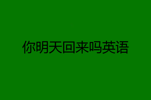 你明天回来吗英语
