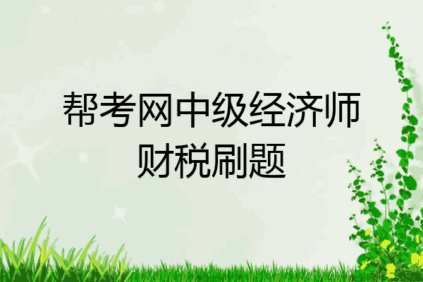 帮考网中级经济师财税刷题