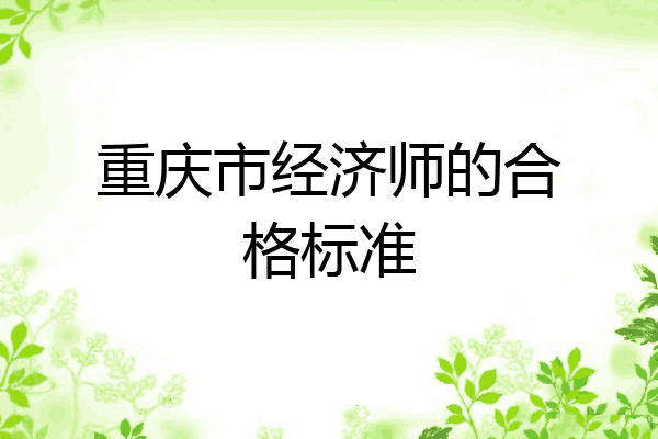 重庆市经济师的合格标准