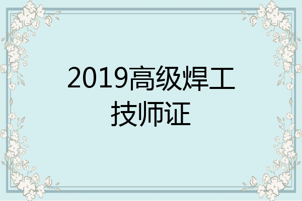 2019高级焊工技师证