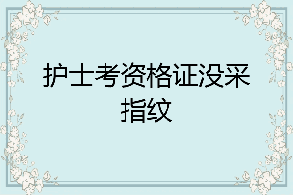 护士考资格证没采指纹