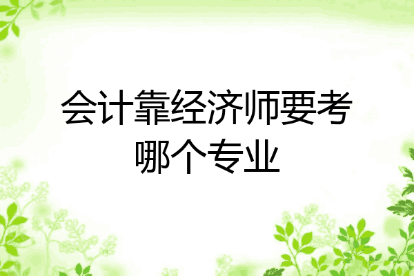 会计靠经济师要考哪个专业
