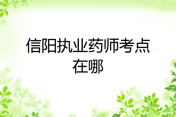 信阳执业药师考点在哪