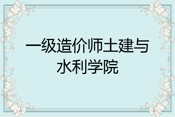 一级造价师土建与水利学院