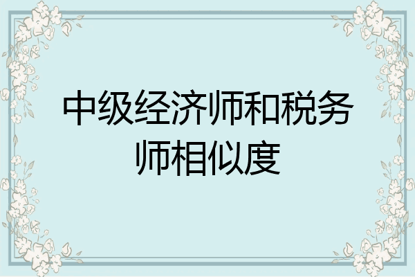 中级经济师和税务师相似度