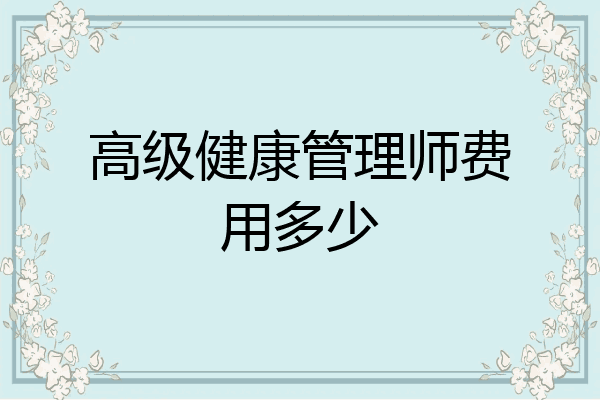 高级健康管理师费用多少
