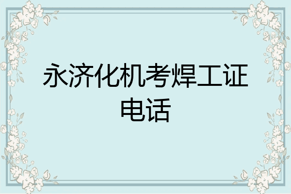 永济化机考焊工证电话