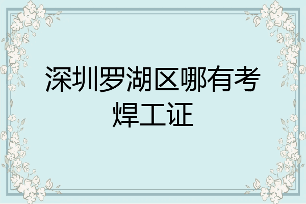 深圳罗湖区哪有考焊工证