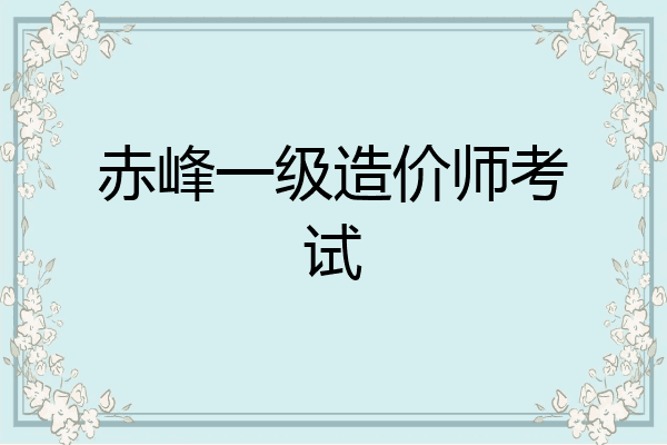 赤峰一级造价师考试