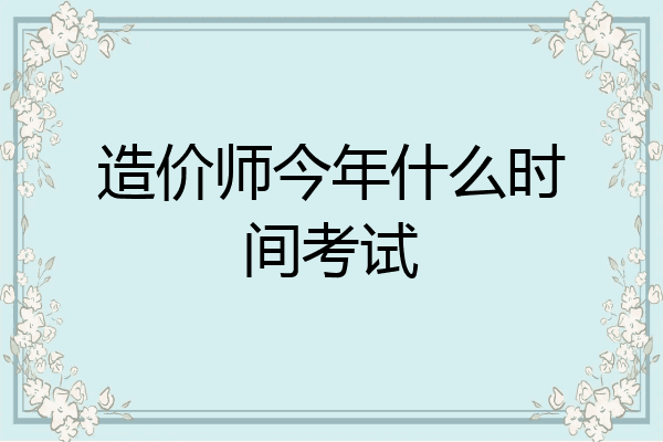 造价师今年什么时间考试