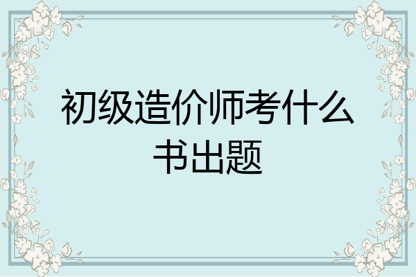 初级造价师考什么书出题