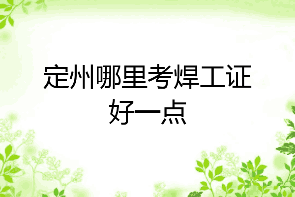 定州哪里考焊工证好一点