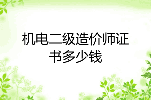 机电二级造价师证书多少钱