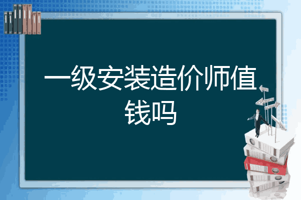 一级安装造价师值钱吗