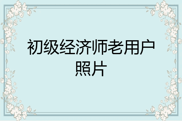 初级经济师老用户照片
