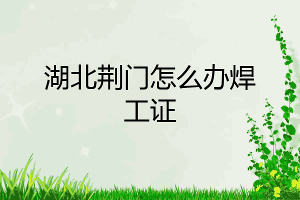 湖北荆门怎么办焊工证