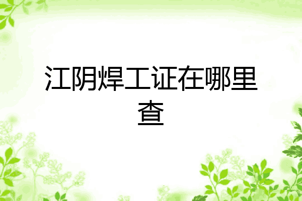 江阴焊工证在哪里查