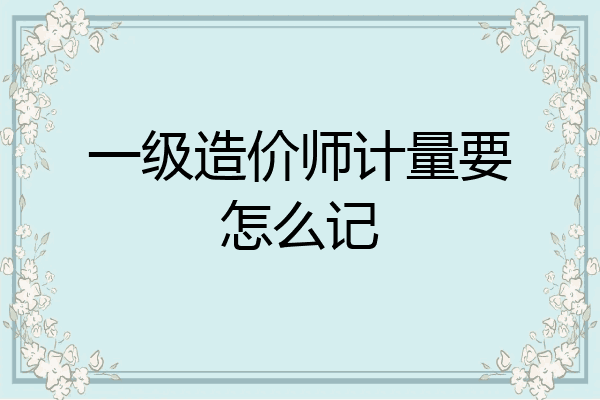 一级造价师计量要怎么记