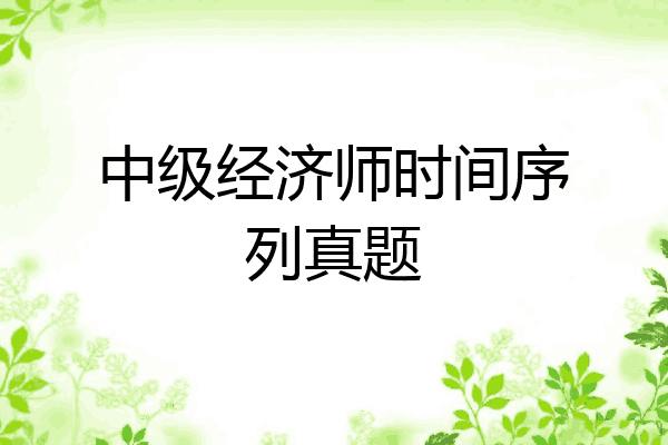 中级经济师时间序列真题