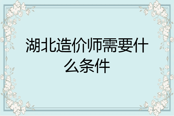 湖北造价师需要什么条件