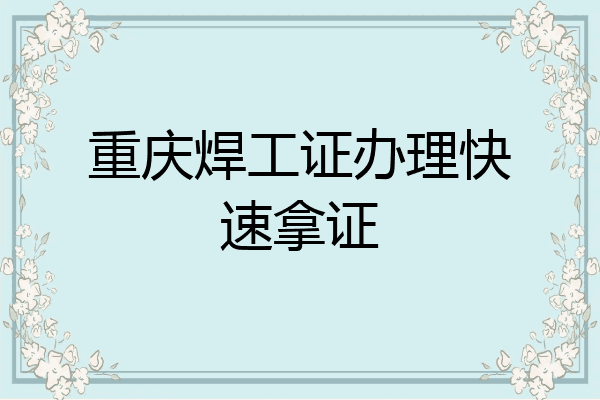 重庆焊工证办理快速拿证