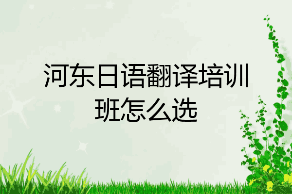 河东日语翻译培训班怎么选
