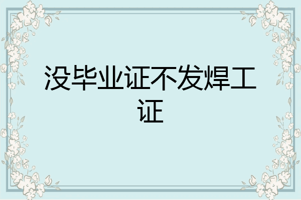 没毕业证不发焊工证