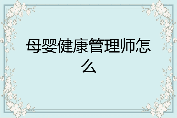 母婴健康管理师怎么
