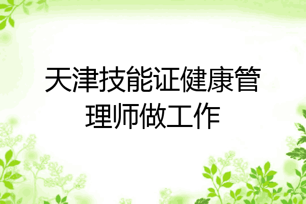 天津技能证健康管理师做工作