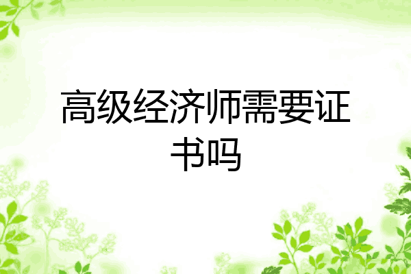 高级经济师需要证书吗