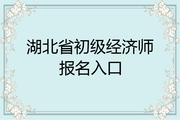 湖北省初级经济师报名入口