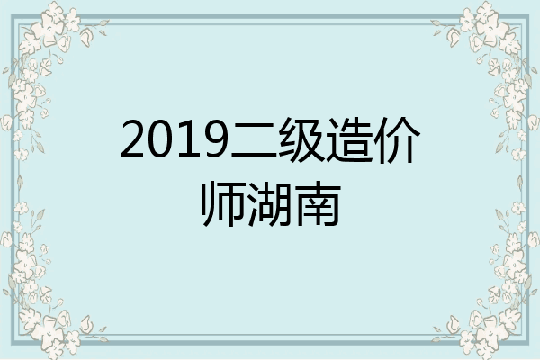 2019二级造价师湖南