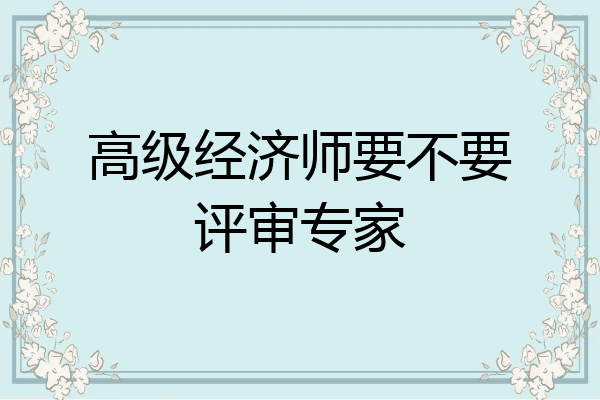 高级经济师要不要评审专家