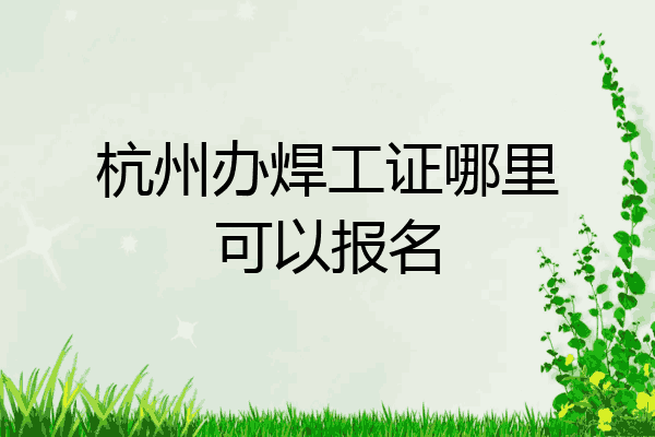杭州办焊工证哪里可以报名