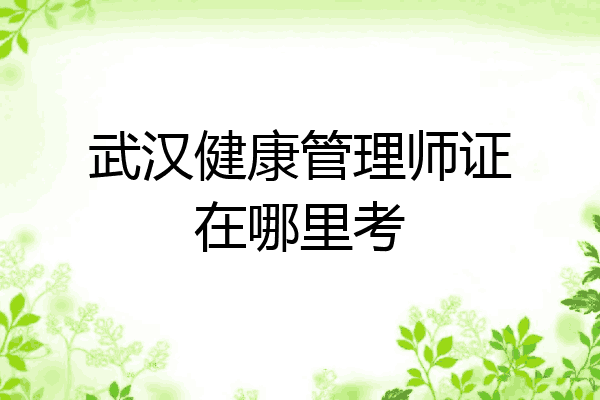 武汉健康管理师证在哪里考