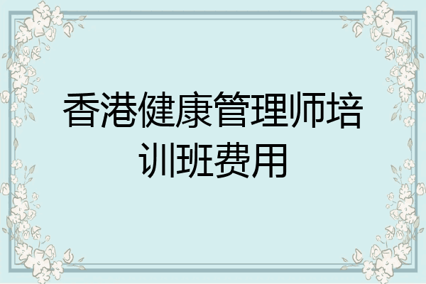 香港健康管理师培训班费用