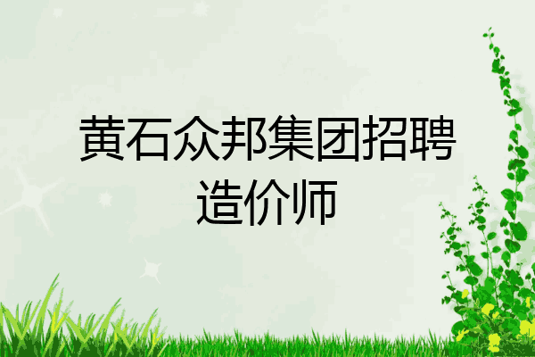 黄石众邦集团招聘造价师