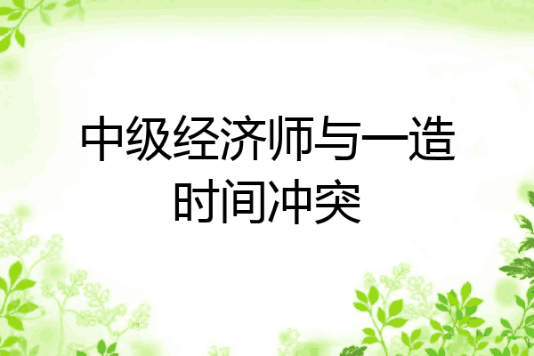 中级经济师与一造时间冲突