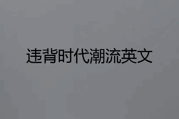 违背时代潮流英文