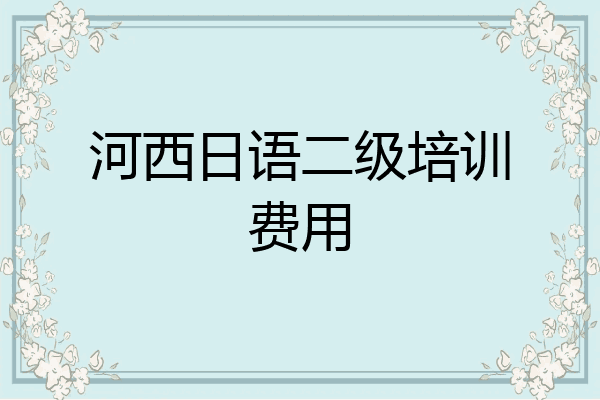 河西日语二级培训费用