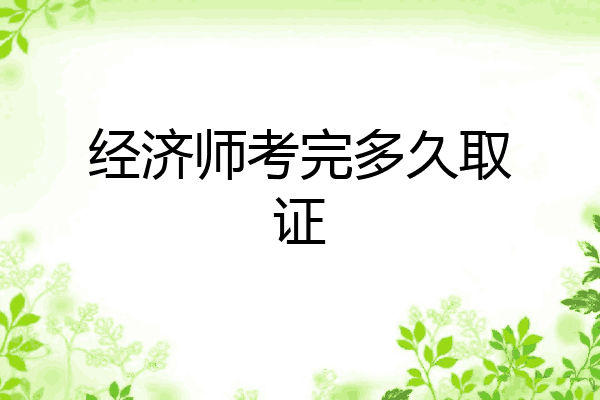 经济师考完多久取证