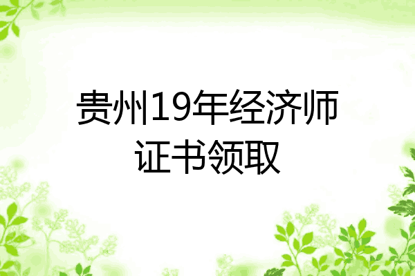 贵州19年经济师证书领取