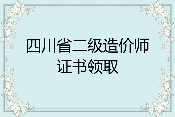 四川省二级造价师证书领取