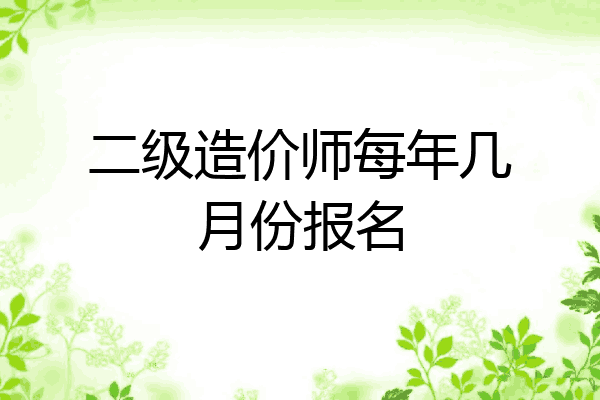 二级造价师每年几月份报名