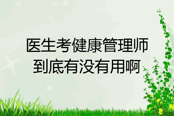 医生考健康管理师到底有没有用啊