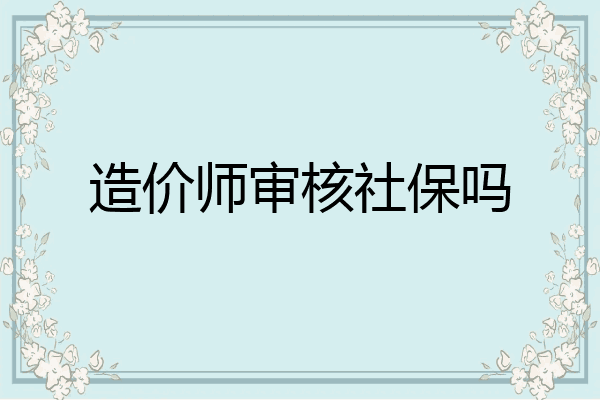 造价师审核社保吗