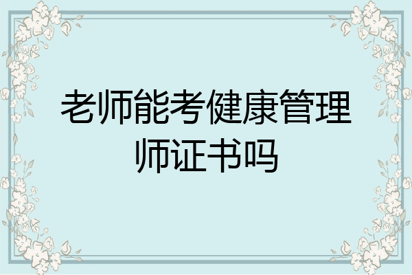 老师能考健康管理师证书吗