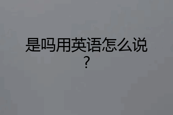 是吗用英语怎么说?
